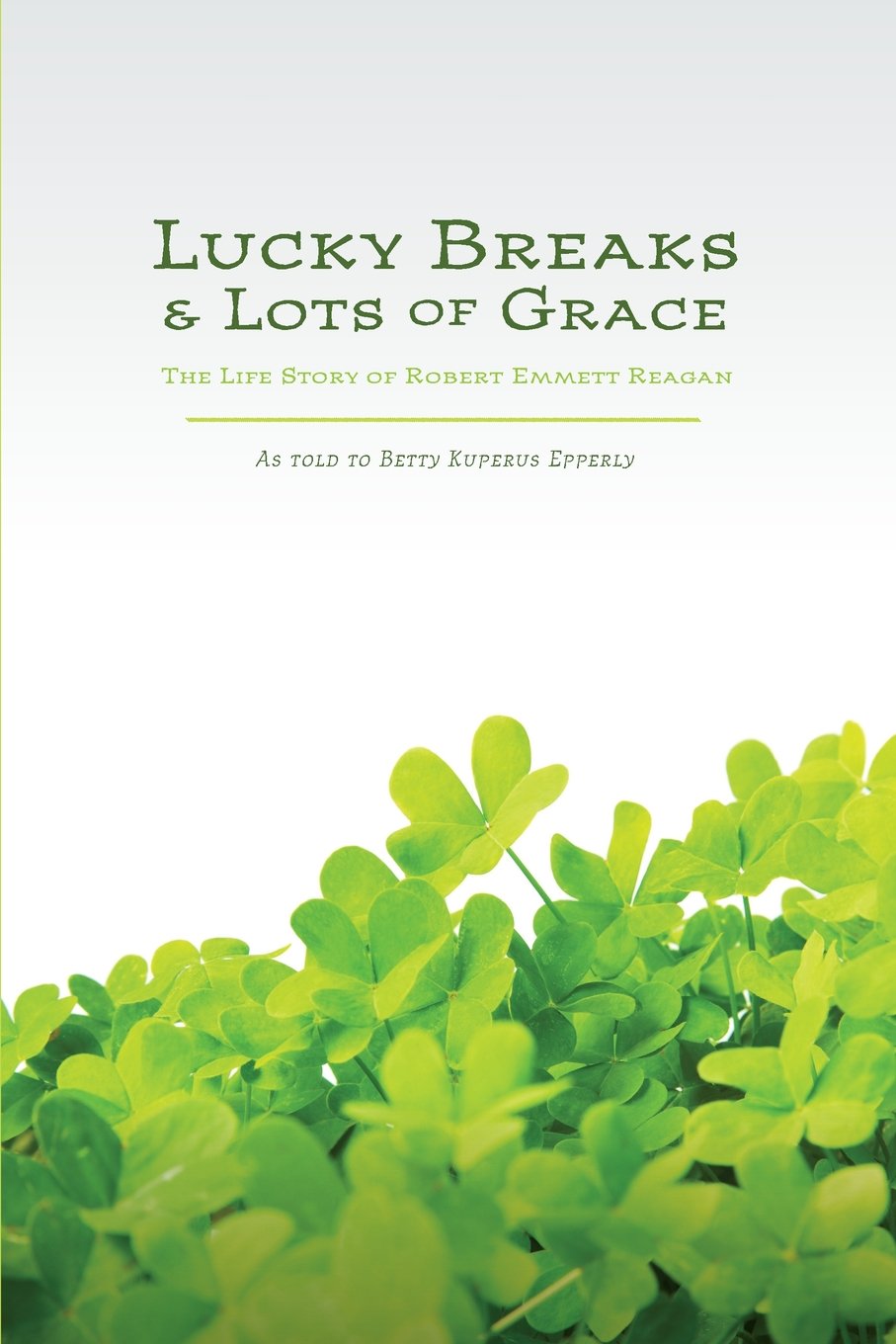 Lucky Breaks And Lots Of Grace: The Life Story Of Robert Emmett Reagan,Used