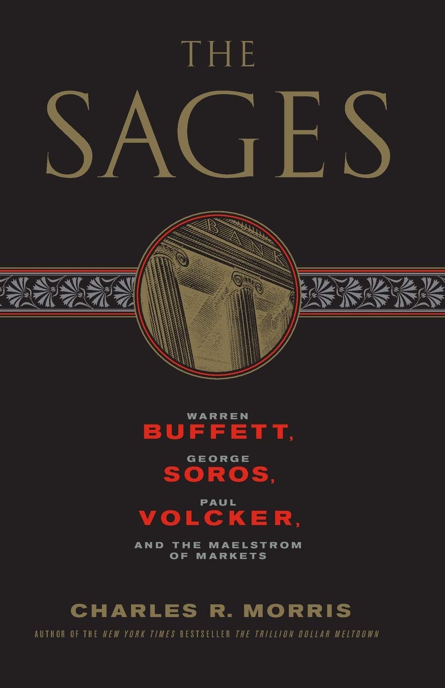 The Sages: Warren Buffett, George Soros, Paul Volcker, And The Maelstrom Of Markets