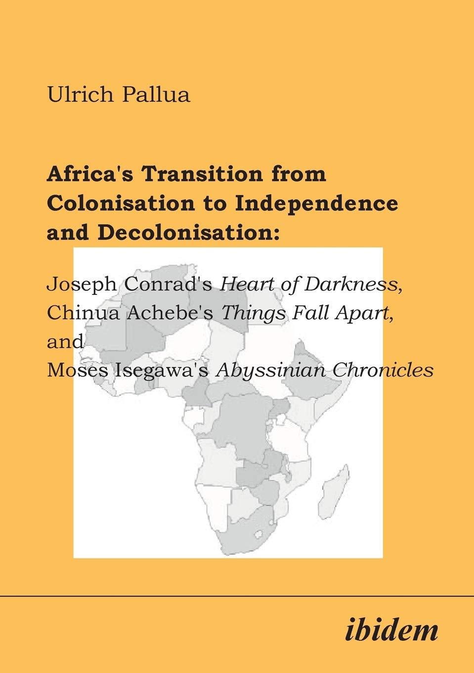 Africa's Transition from Colonisation to Independence and Decolonisation: Joseph Conrad's Heart of Darkness, Chinua Achebe's Thi,New