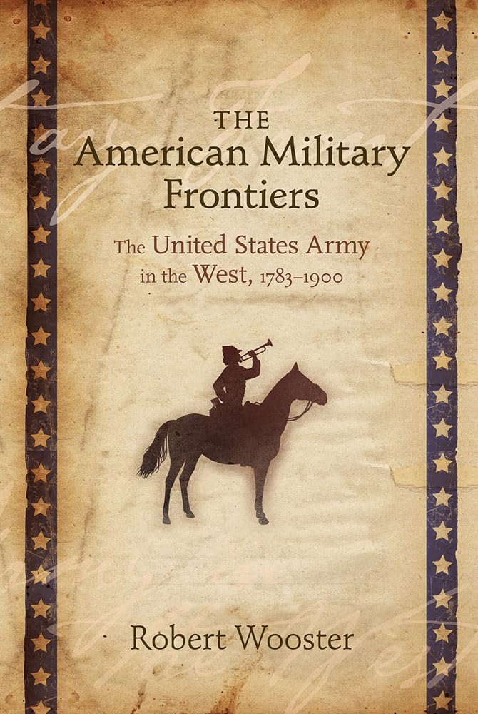 The American Military Frontiers: The United States Army in the West, 17831900 (Histories of the American Frontier Series),Used