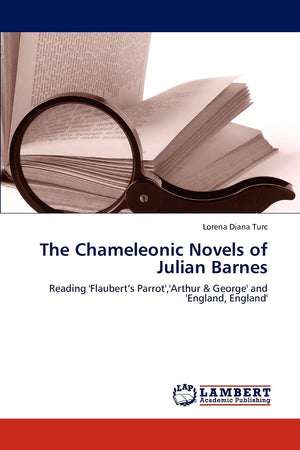 The Chameleonic Novels of Julian Barnes: Reading 'Flauberts Parrot','Arthur & George' and 'England, England',Used