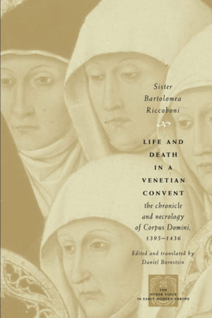 Life And Death In A Venetian Convent: The Chronicle And Necrology Of Corpus Domini, 13951436 (The Other Voice In Early Modern E