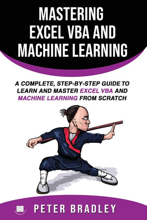 Mastering Excel VBA and Machine Learning : A Complete, StepbyStep Guide To Learn and Master Excel VBA and Machine Learning Fro,Used
