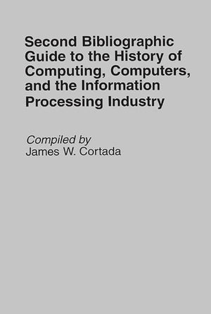 Second Bibliographic Guide to the History of Computing, Computers, and the Information Processing Industry (Bibliographies and I,Used