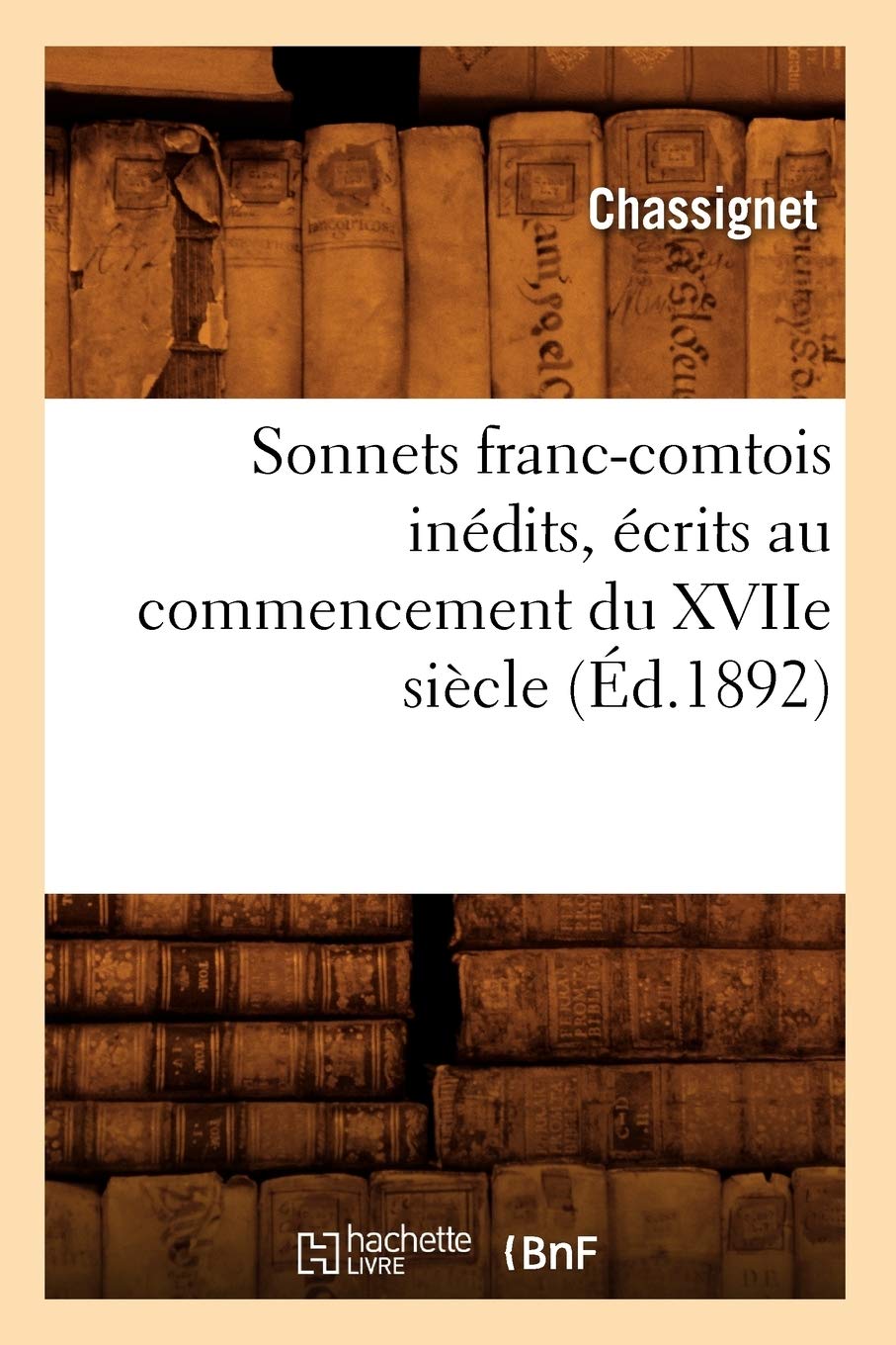 Sonnets Franccomtois Indits, Crits Au Commencement Du Xviie Sicle (D.1892) (Litterature) (French Edition),New