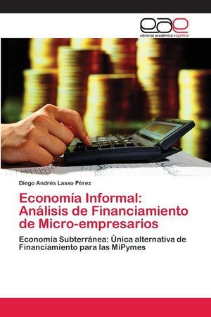 Economa Informal: Anlisis de Financiamiento de Microempresarios: Economa Subterrnea: nica alternativa de Financiamien,Used