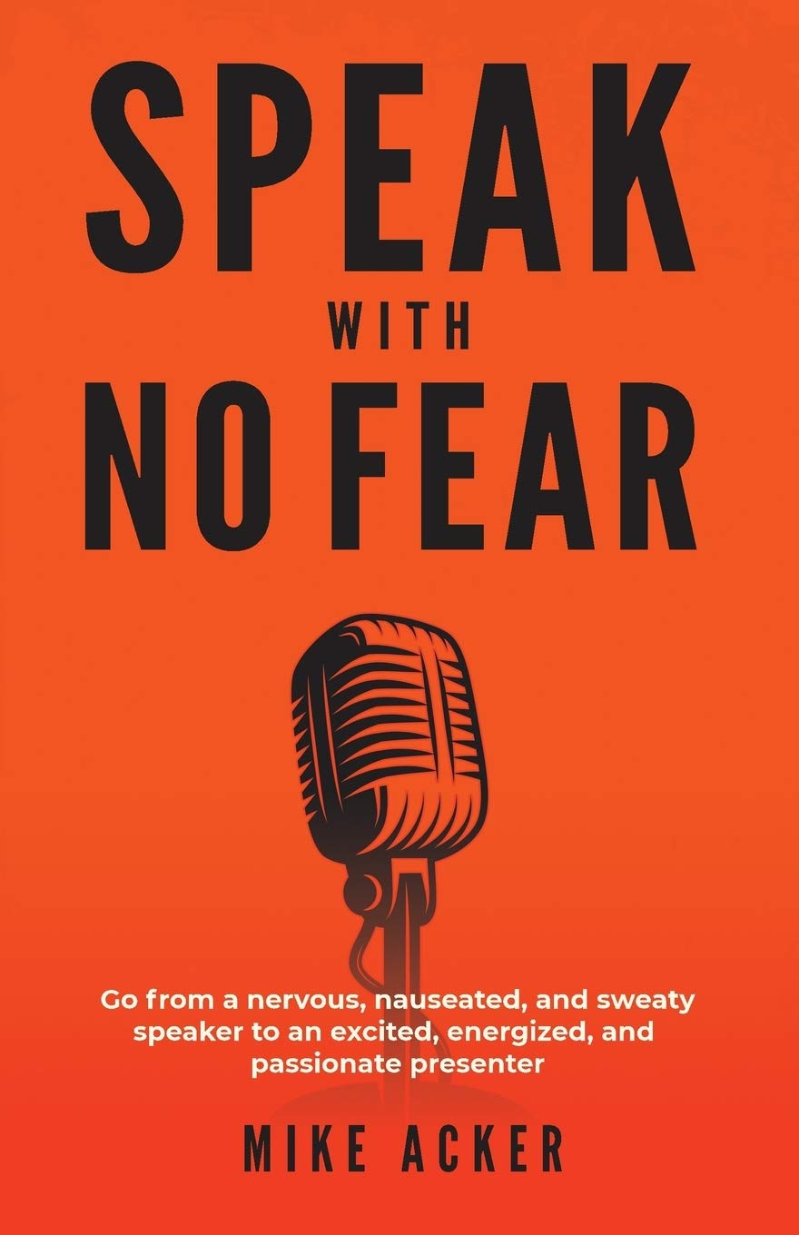 Speak With No Fear: Go from a nervous, nauseated, and sweaty speaker to an excited, energized, and passionate presenter,New
