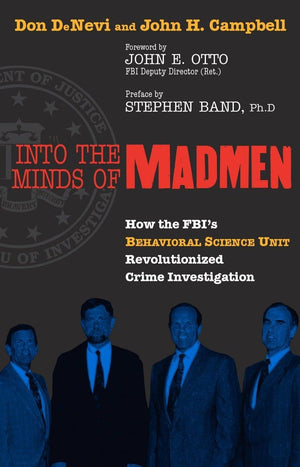 Into the Minds of Madmen: How the Fbi's Behavioral Science Unit Revolutionized Crime Investigation,New