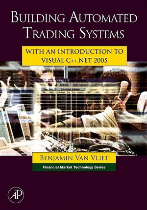 Building Automated Trading Systems: With an Introduction to Visual C++.NET 2005 (Financial Market Technology),New