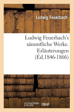 Ludwig Feuerbach's Smmtliche Werke. Erluterungen (d.18461866) (Philosophie) (French Edition),Used