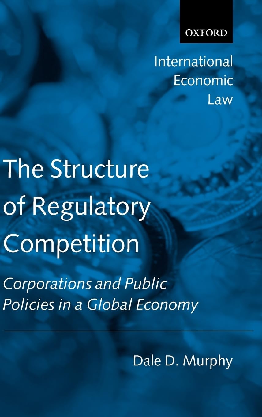 The Structure of Regulatory Competition: Corporations and Public Policies in a Global Economy (International Economic Law Series,Used