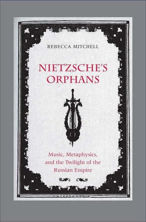 Nietzsche's Orphans: Music, Metaphysics, and the Twilight of the Russian Empire (Eurasia Past and Present),Used