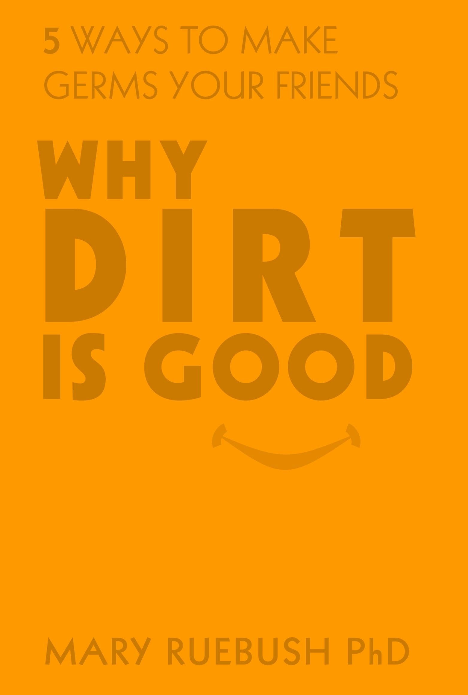 Why Dirt Is Good: 5 Ways to Make Germs Your Friends,Used