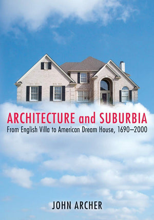 Architecture And Suburbia: From English Villa To American Dream House, 16902000,Used