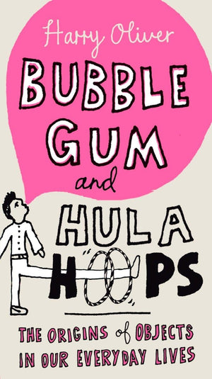 Bubble Gum and Hula Hoops: The Origins of Objects in Our Everyday Lives,Used