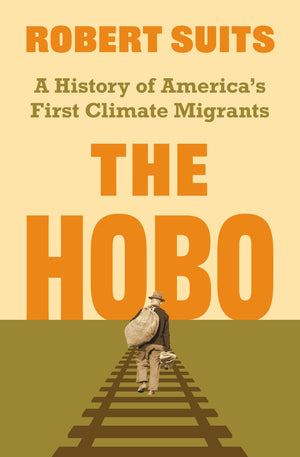The Hobo: A History Of AmericaS First Climate Migrants