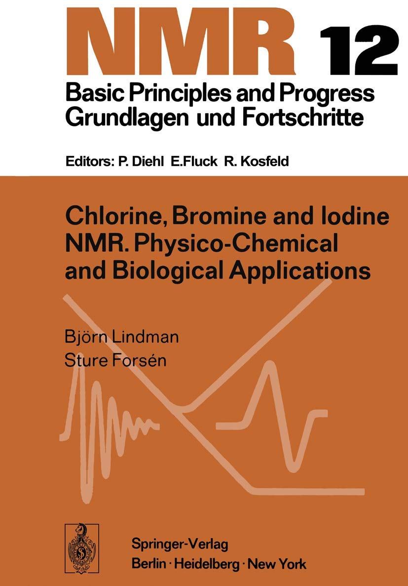 Chlorine, Bromine and Iodine NMR: PhysicoChemical and Biological Applications (NMR Basic Principles and Progress, 12),New
