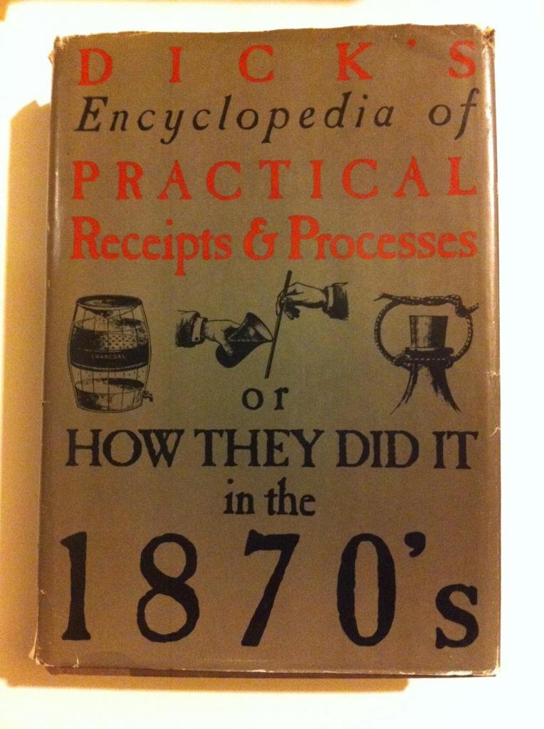 Dick s Encyclopedia of Practical Receipts and Processes or How They Did it in the 1870 s