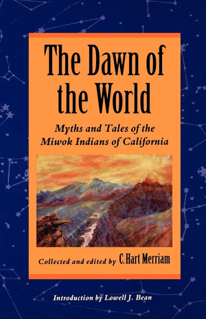 The Dawn Of The World: Myths And Tales Of The Miwok Indians Of California,New