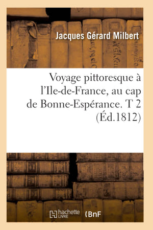 Voyage Pittoresque  L'Iledefrance, Au Cap De Bonneesprance. T 2 (D.1812) (Histoire) (French Edition),New