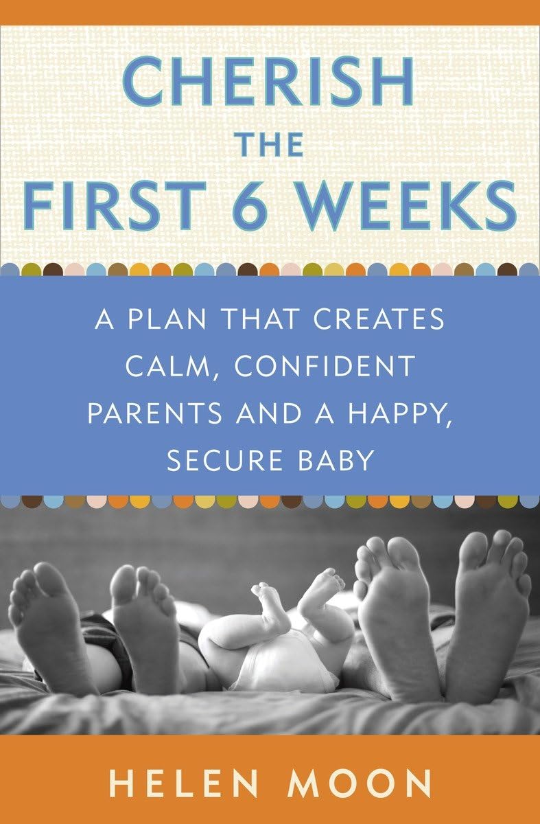Cherish the First Six Weeks: A Plan that Creates Calm, Confident Parents and a Happy, Secure Baby,New