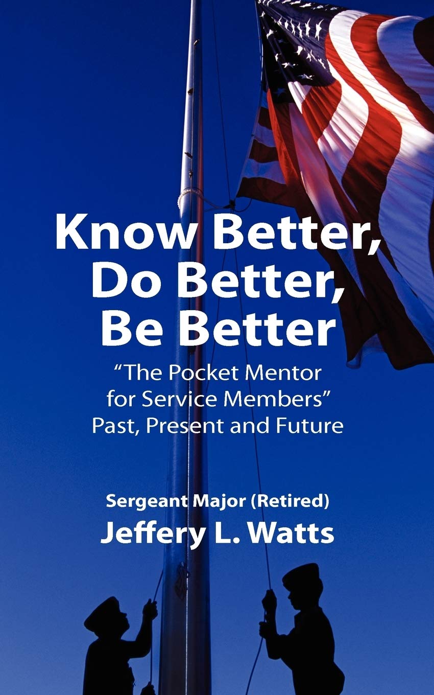 Know Better, Do Better, Be Better: The Pocket Mentor for Service Members Past, Present and Future,Used