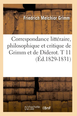 Correspondance Littraire, Philosophique Et Critique De Grimm Et De Diderot. T 11 (D.18291831) (Litterature) (French Edition,New