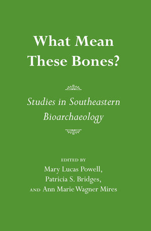 What Mean These Bones?: Studies In Southeastern Bioarchaeology,New