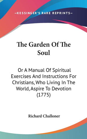 The Garden Of The Soul: Or A Manual Of Spiritual Exercises And Instructions For Christians, Who Living In The World, Aspire To D,New