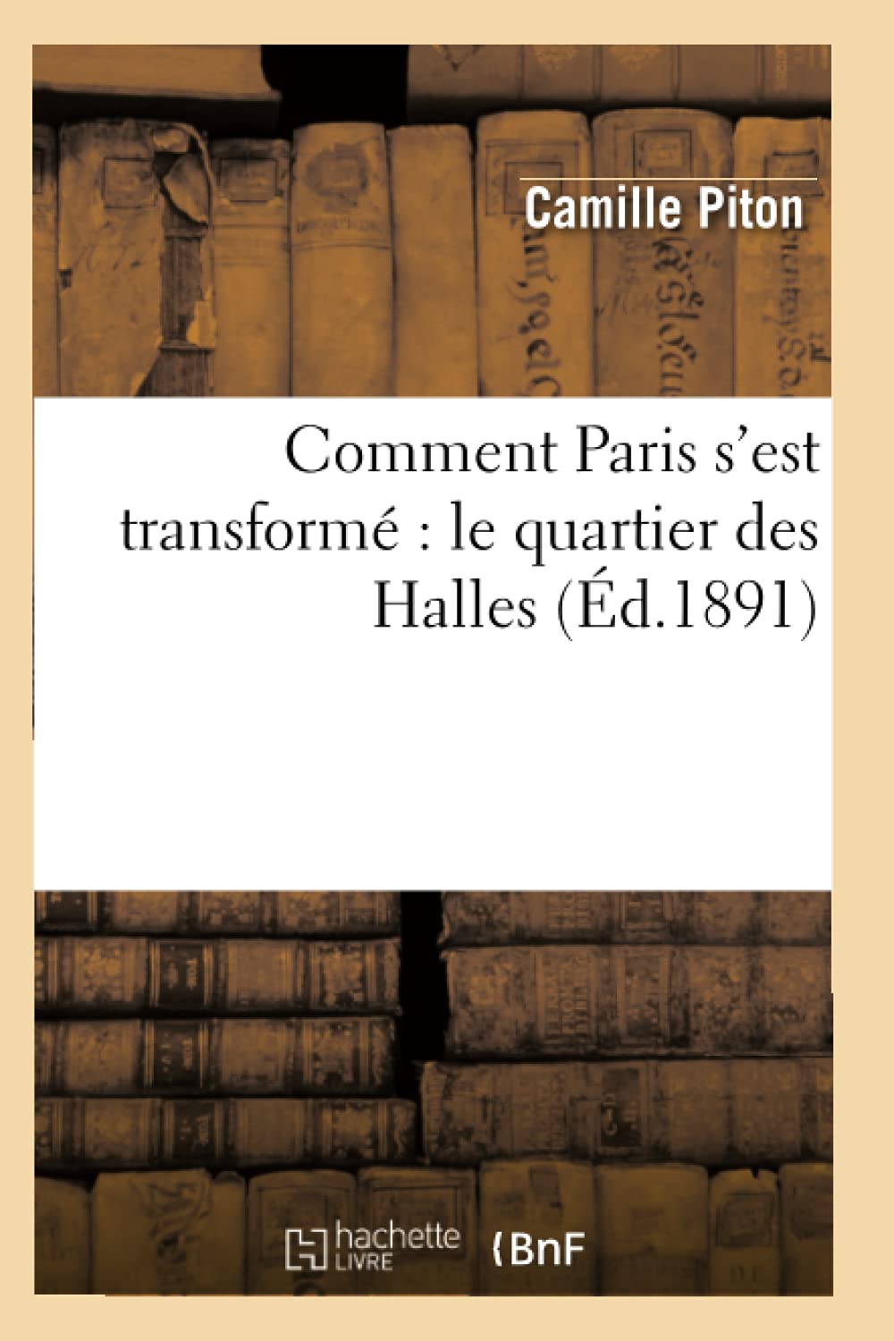 Comment Paris S'Est Transform Le Quartier Des Halles (D.1891) (Histoire) (French Edition),New