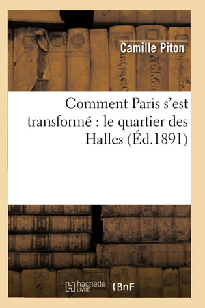 Comment Paris S'Est Transform Le Quartier Des Halles (D.1891) (Histoire) (French Edition),New