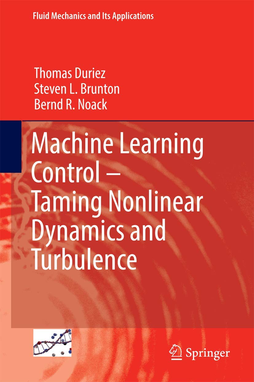 Machine Learning Control  Taming Nonlinear Dynamics and Turbulence (Fluid Mechanics and Its Applications, 116),Used