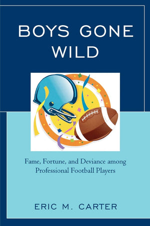 Boys Gone Wild: Fame, Fortune, And Deviance Among Professional Football Players,Used