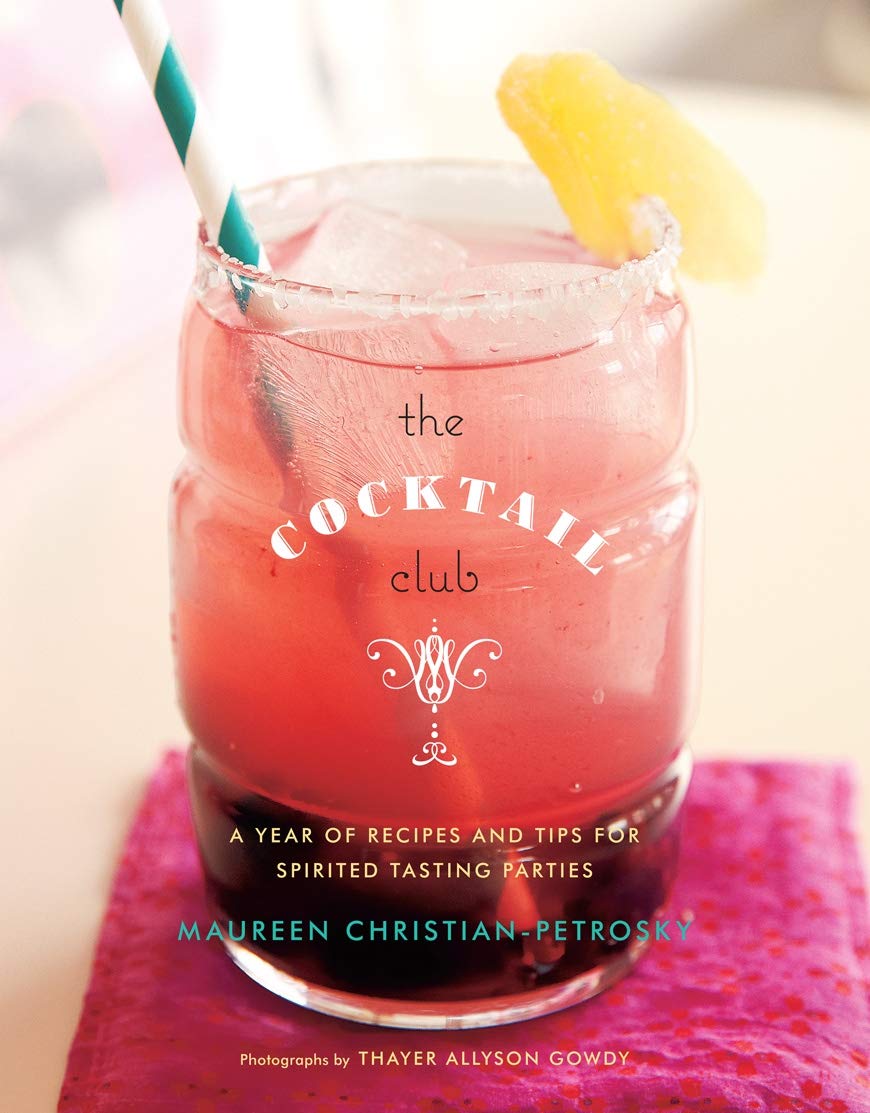The Cocktail Club: A Year Of Recipes And Tips For Spirited Tasting Parties