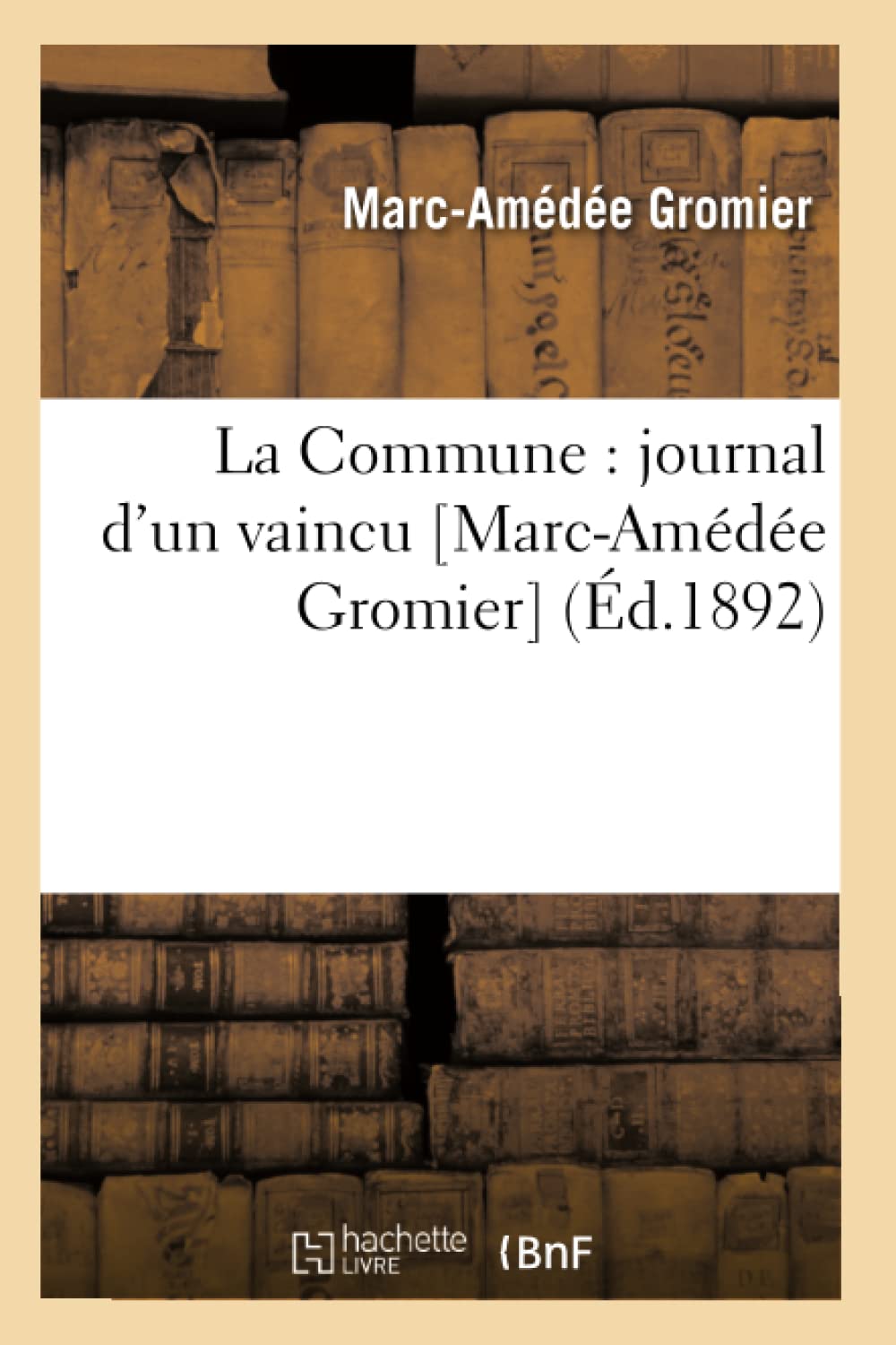 La Commune: Journal d'Un Vaincu [MarcAmde Gromier] (d.1892) (Histoire) (French Edition),Used