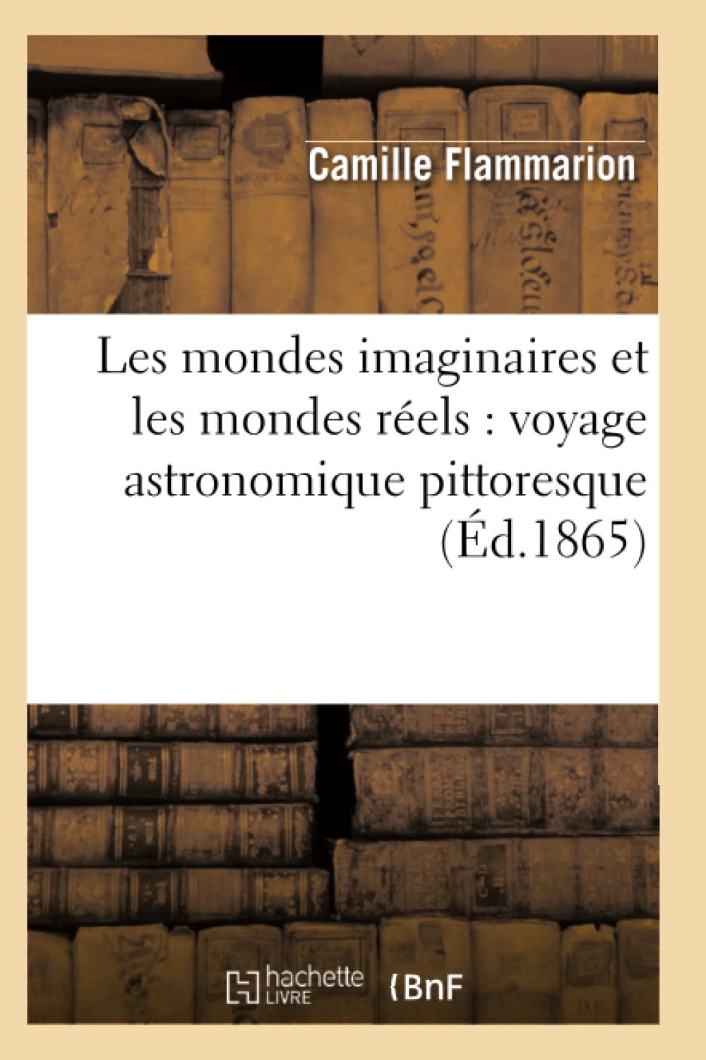 Les Mondes Imaginaires Et Les Mondes Rels: Voyage Astronomique Pittoresque (D.1865) (Sciences) (French Edition),New