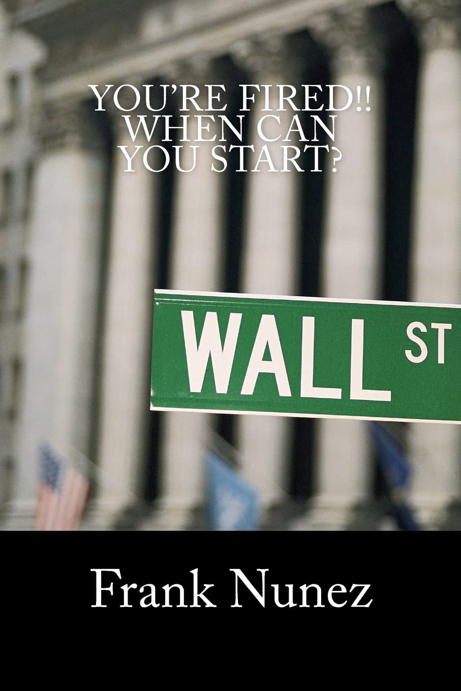 You'Re Fired: When Can You Start: A Manifesto For The Underemployed, Unemployed, And Those Of Us Still Chasing The American Drea,New