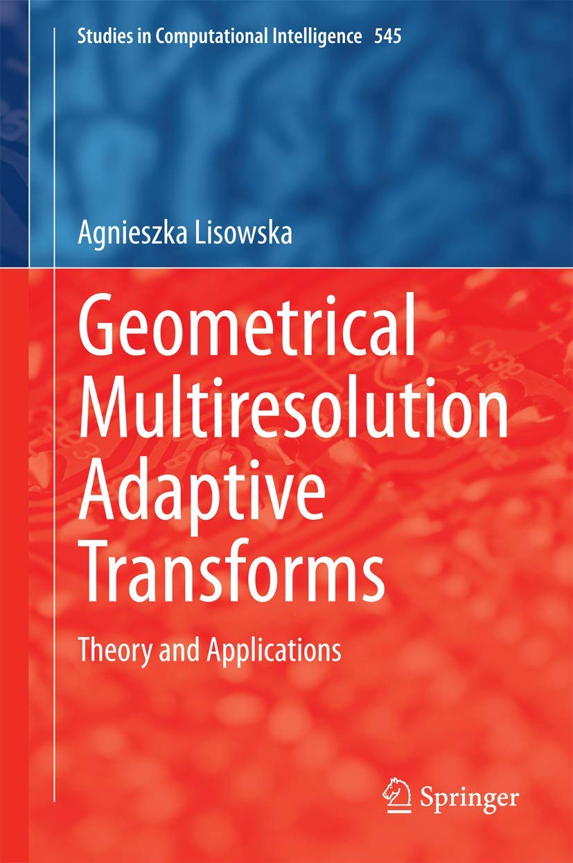 Geometrical Multiresolution Adaptive Transforms: Theory and Applications (Studies in Computational Intelligence, 545),Used
