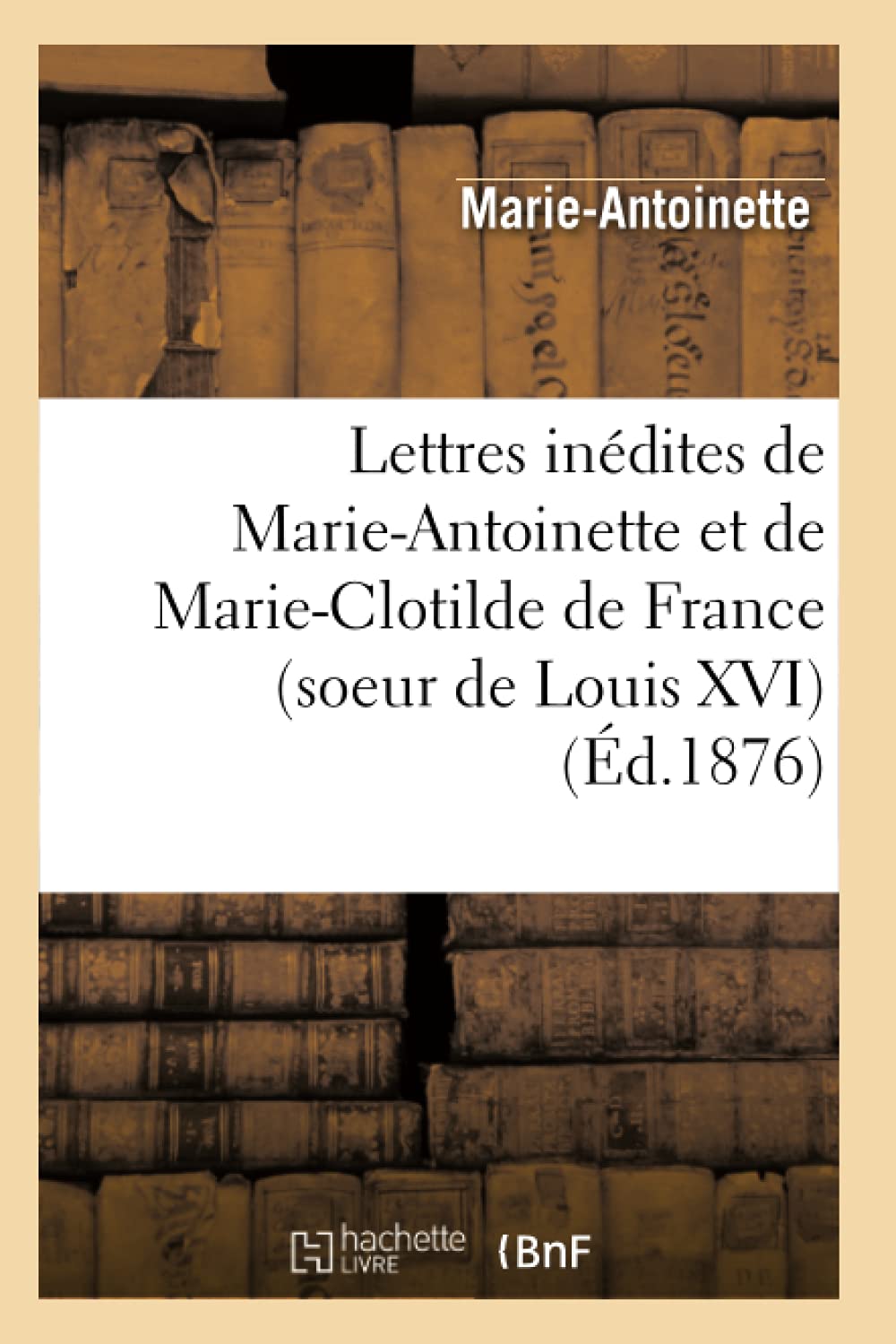 Lettres Indites de MarieAntoinette Et de MarieClotilde de France (Soeur de Louis XVI) (d.1876) (Histoire) (French Edition),Used