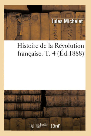 Histoire De La Rvolution Franaise. T. 4 (D.1888) (French Edition),New