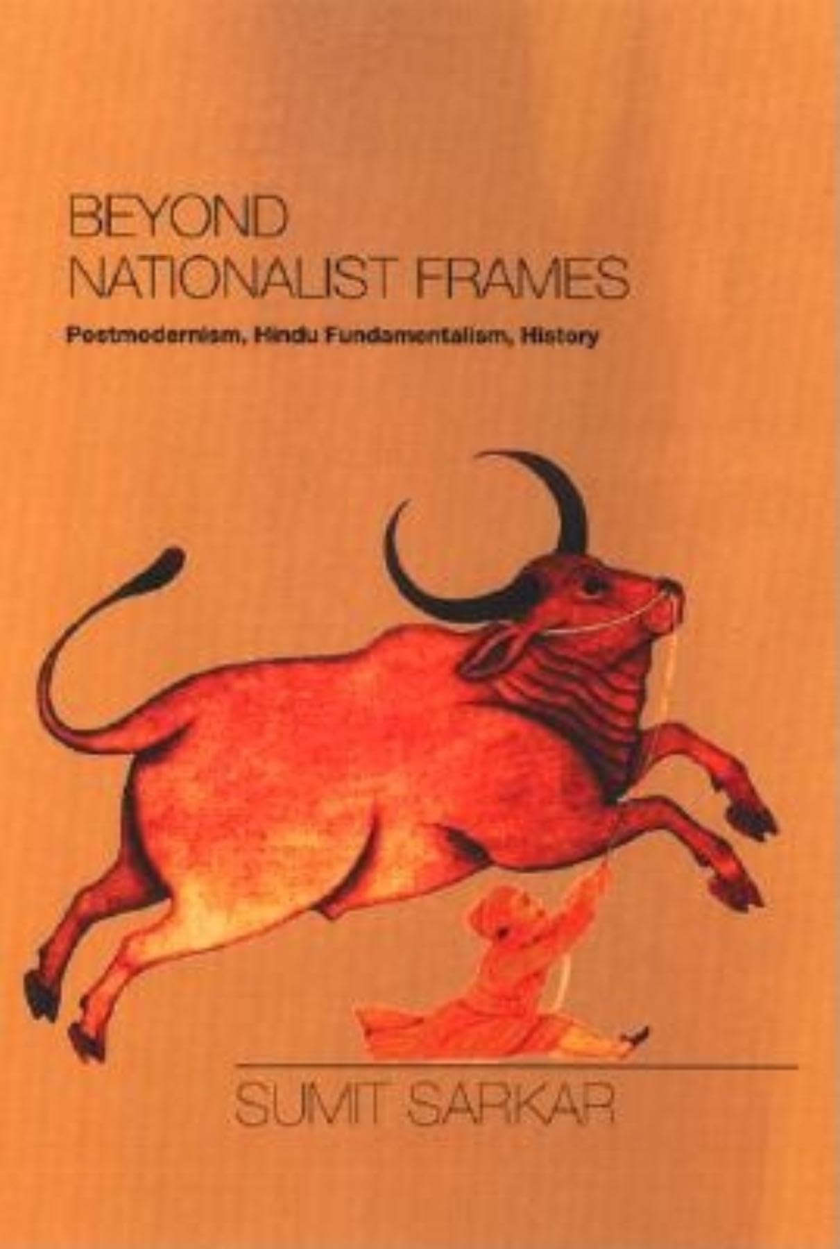 Beyond Nationalist Frames: Postmodernism, Hindu Fundamentalism, History,New