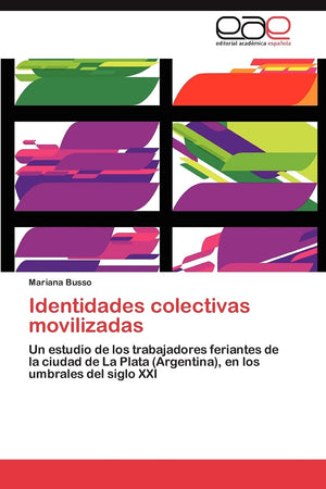 Identidades colectivas movilizadas: Un estudio de los trabajadores feriantes de la ciudad de La Plata (Argentina), en los umbral,Used