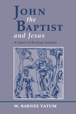 John The Baptist And Jesus: A Report Of The Jesus Seminar