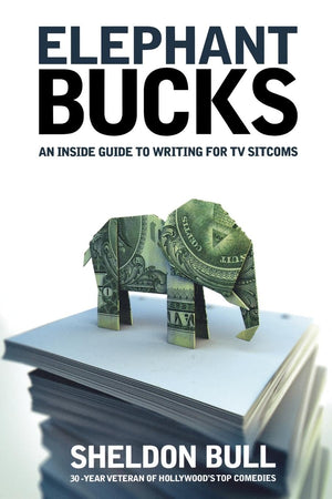 Elephant Bucks: An Inside Guide to Writing for TV Sitcoms,New