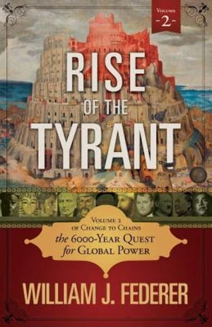 Rise Of The Tyrant  Volume 2 Of Change To Chains: The 6,000 Year Quest For Global Power