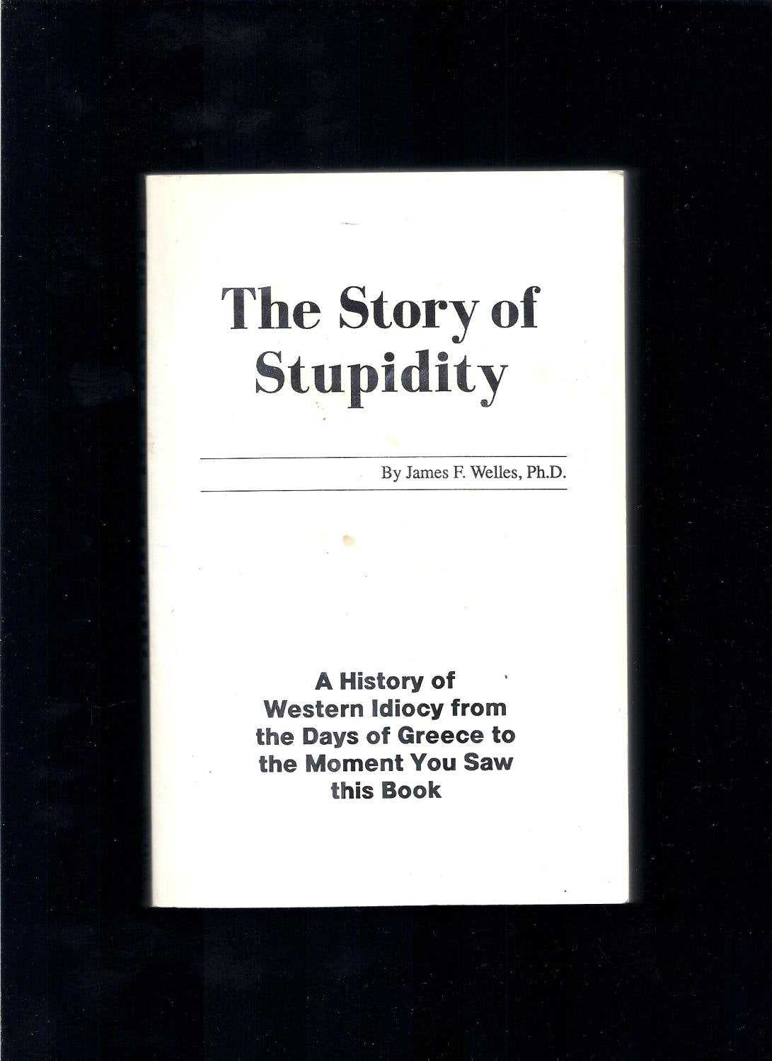 Story of Stupidity: A History of Western Idiocy from the Days of Greece to the Present,Used