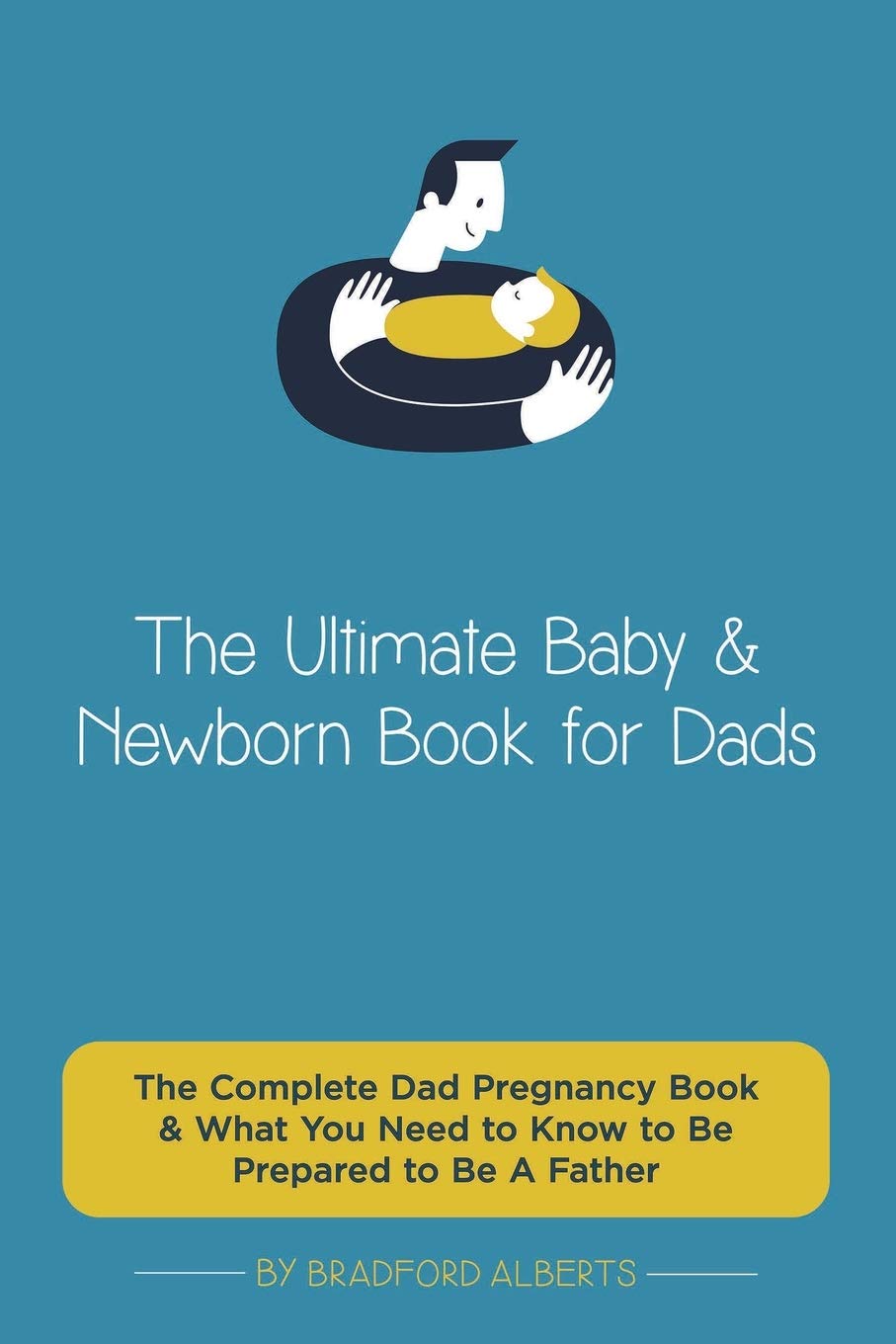 The Ultimate Baby & Newborn Book for Dads  The Complete Dad Pregnancy Book & What You Need to Know to Be Prepared to Be A Fathe,Used