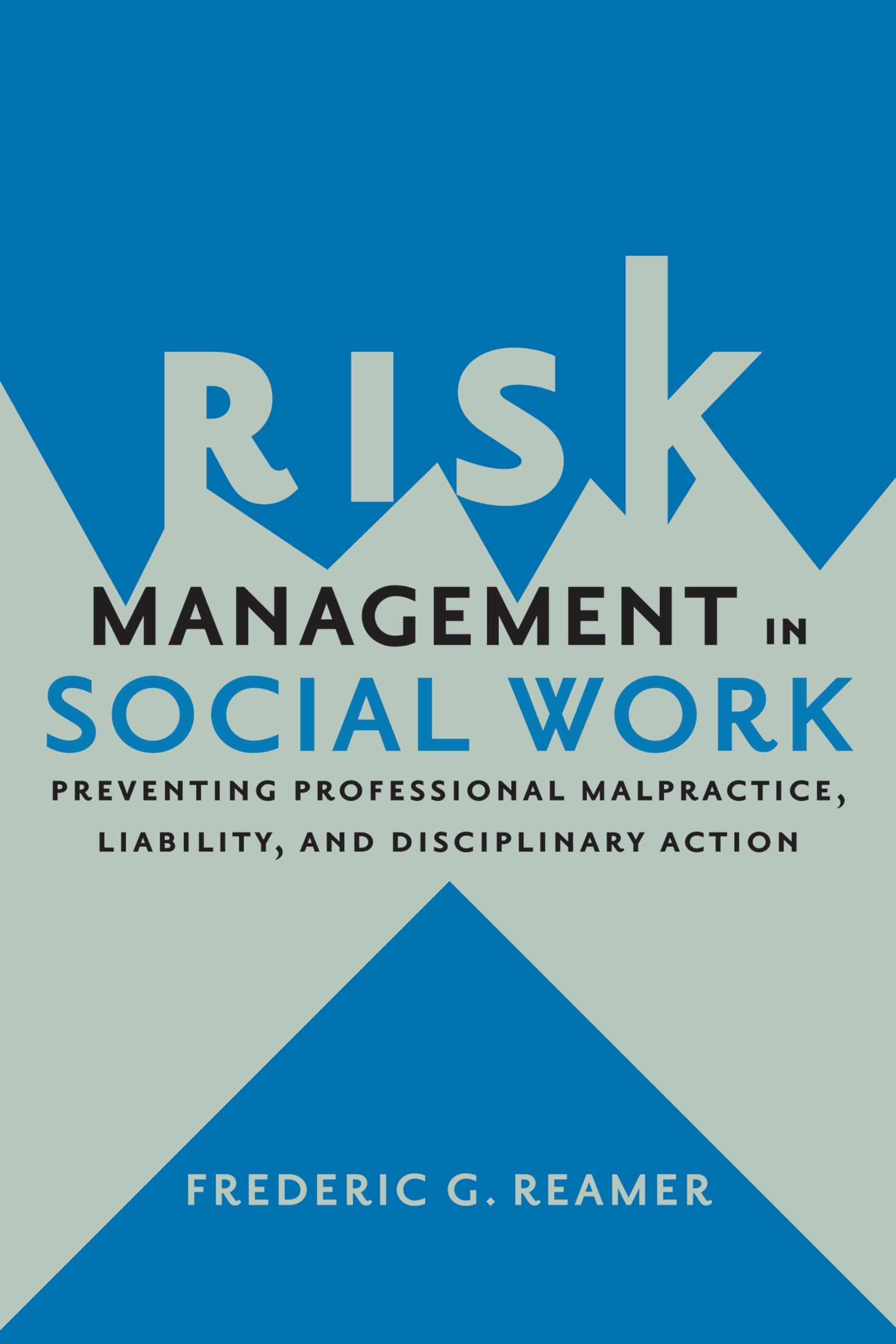 Risk Management In Social Work: Preventing Professional Malpractice, Liability, And Disciplinary Action,New