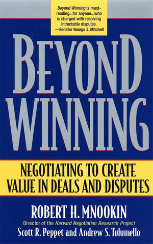 Beyond Winning: Negotiating To Create Value In Deals And Disputes