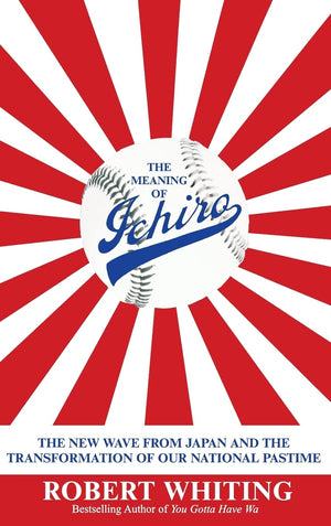 The Meaning of Ichiro: The New Wave from Japan and the Transformation of Our National Pastime,Used
